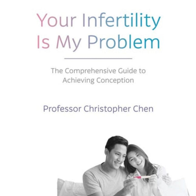 Your Infertility Is My Problem The Comprehensive Guide to Achieving Conception